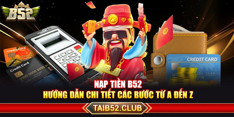 Nạp Tiền B52 – Hướng Dẫn Chi Tiết Các Bước Từ A Đến Z