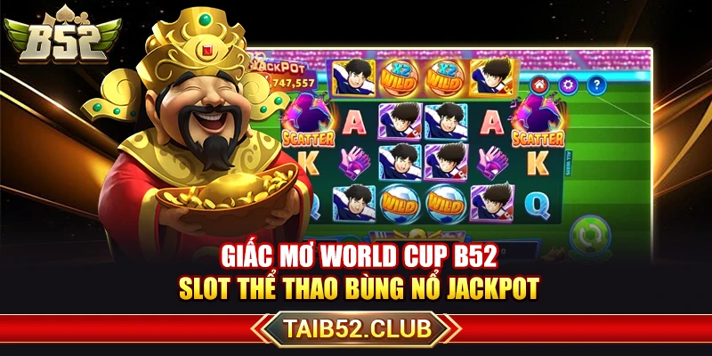 Giấc Mơ World Cup B52 – Slot Thể Thao Bùng Nổ Jackpot